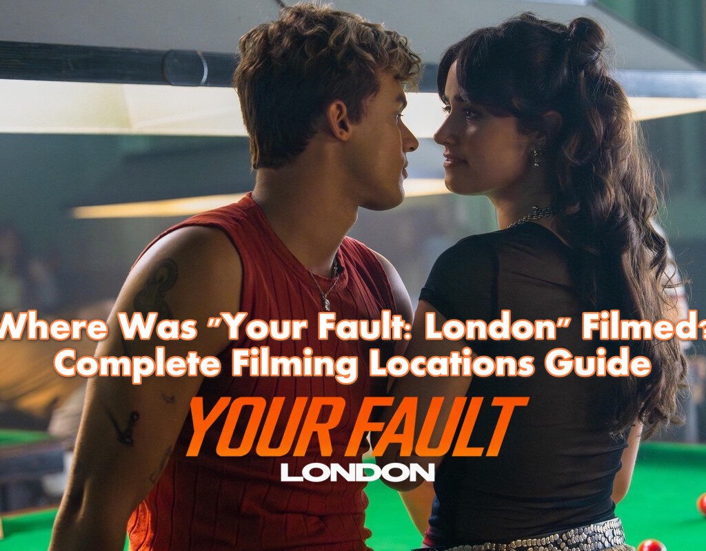 Where Was Your Fault: London Filmed? Complete Filming Locations Guide