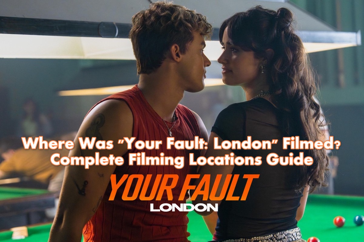 Where Was Your Fault: London Filmed? Complete Filming Locations Guide
